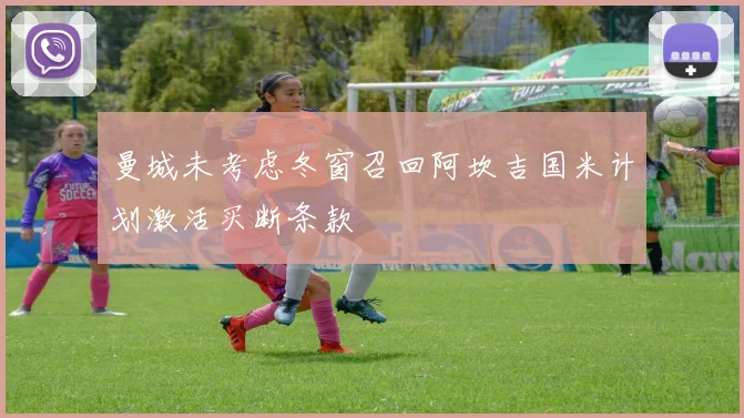 曼城未考虑冬窗召回阿坎吉国米计划激活买断条款