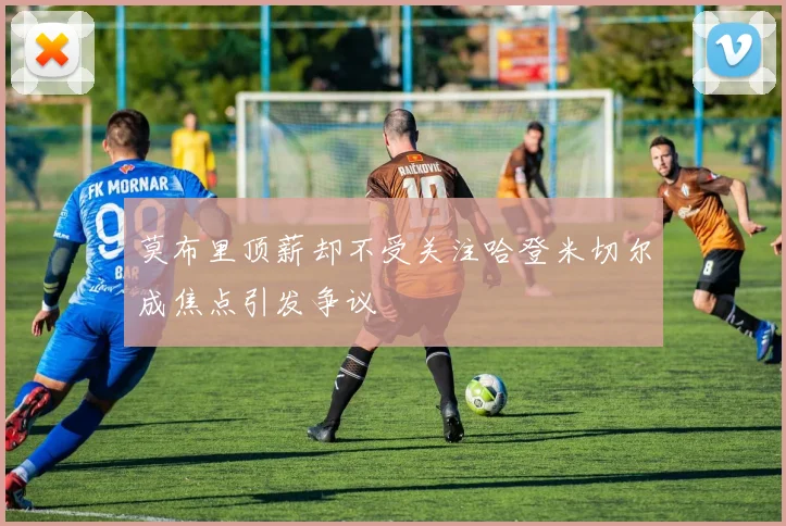 莫布里顶薪却不受关注哈登米切尔成焦点引发争议