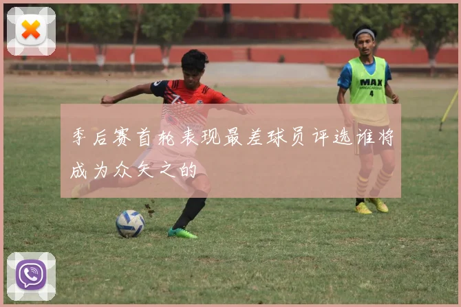 季后赛首轮表现最差球员评选谁将成为众矢之的