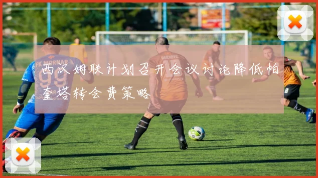 西汉姆联计划召开会议讨论降低帕奎塔转会费策略